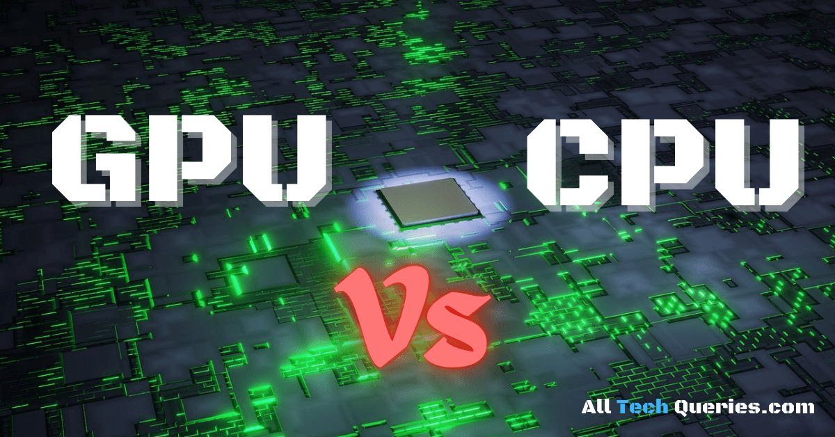 GPU Vs CPU, Difference Between GPU and CPU, GPU, CPU