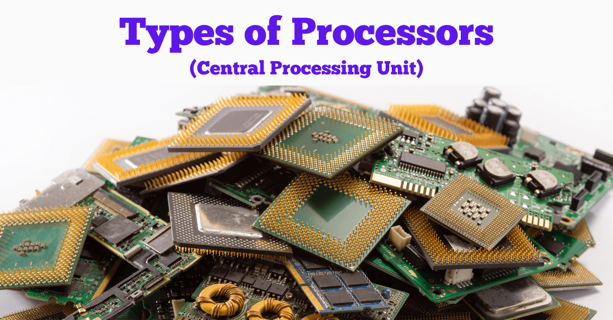 Types of Processors, Central Processing Unit, Types of CPU, Intel Processors, AMD Processors, What is a CPU