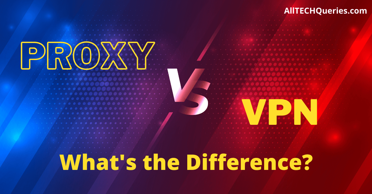 Proxy Vs VPN, Difference Between Proxy and VPN, What is Proxy