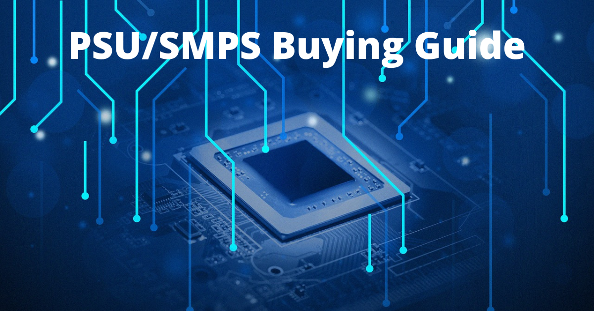 Choose the Best SMPS, PSU Buying Guide, Power Supply for Computer, Buying SMPS, Things to consider before buying SMPS