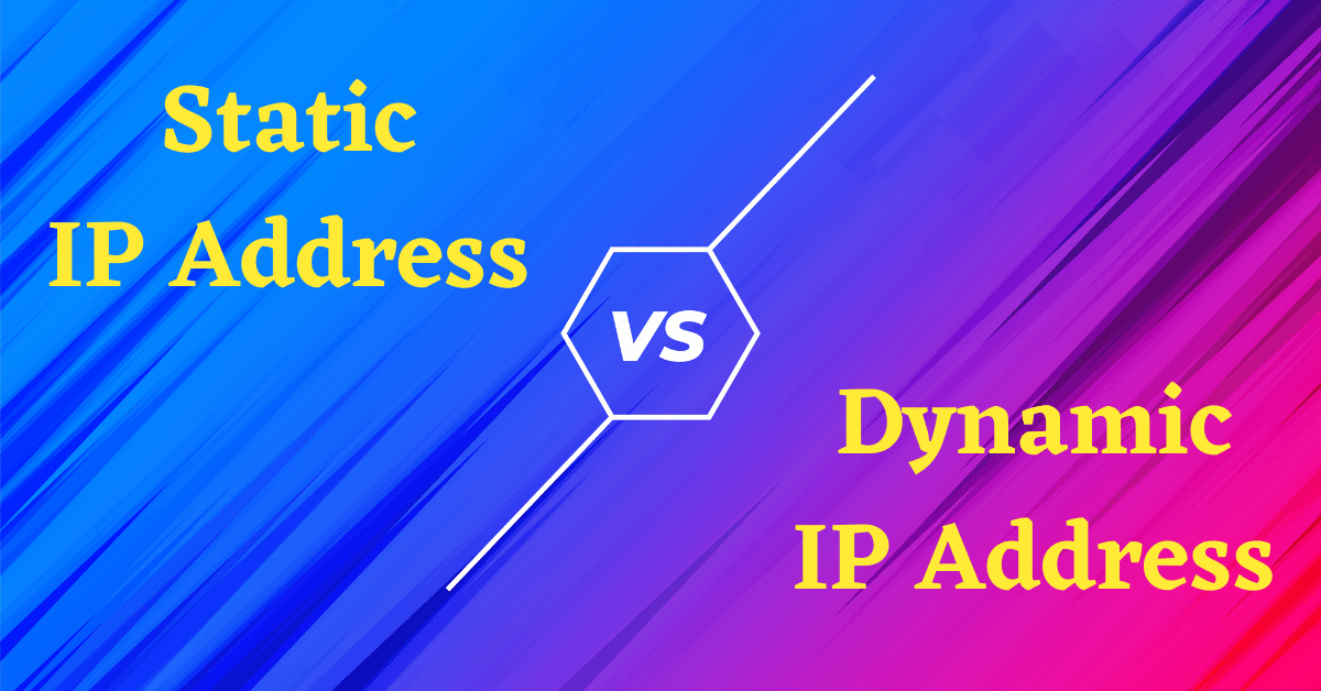 Static Vs Dynamic IP Address, Static IP Address, Dynamic IP Address