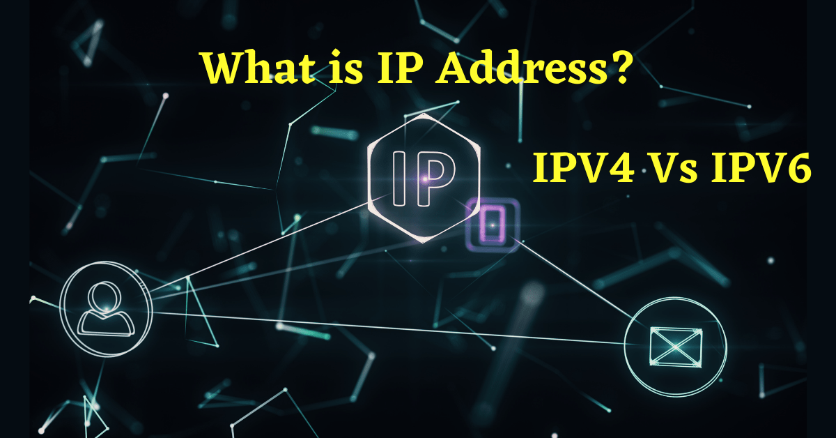 IP Address, What is IP Address, IPV4 Vs IPV6, Difference Between IPV4 and IPV6, IP Address Full Form, How to Find IP Address