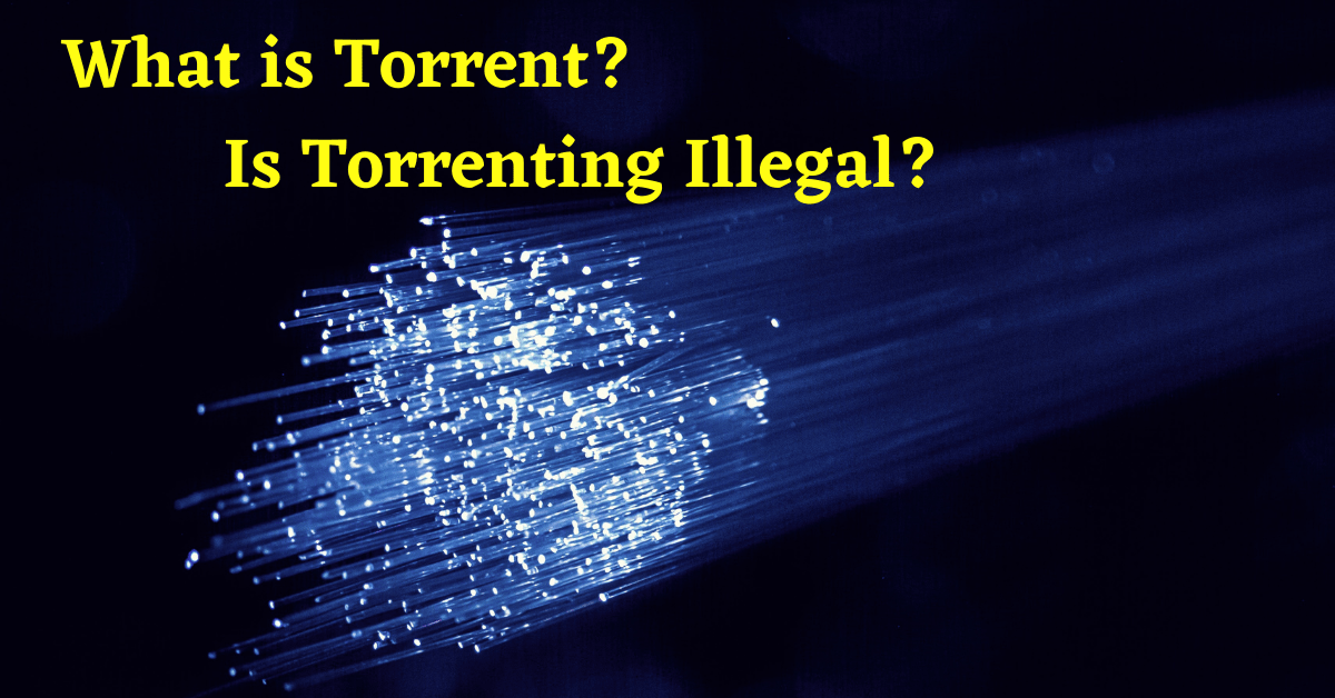 What is Torrent, How do Torrents Work, Is Torrenting Illegal