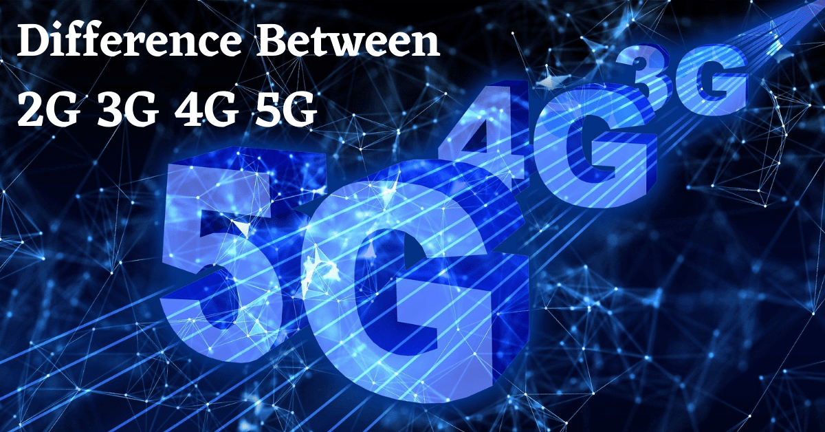 Difference Between 2G 3G 4G 5G, 2G, 3G, 4G, 5G