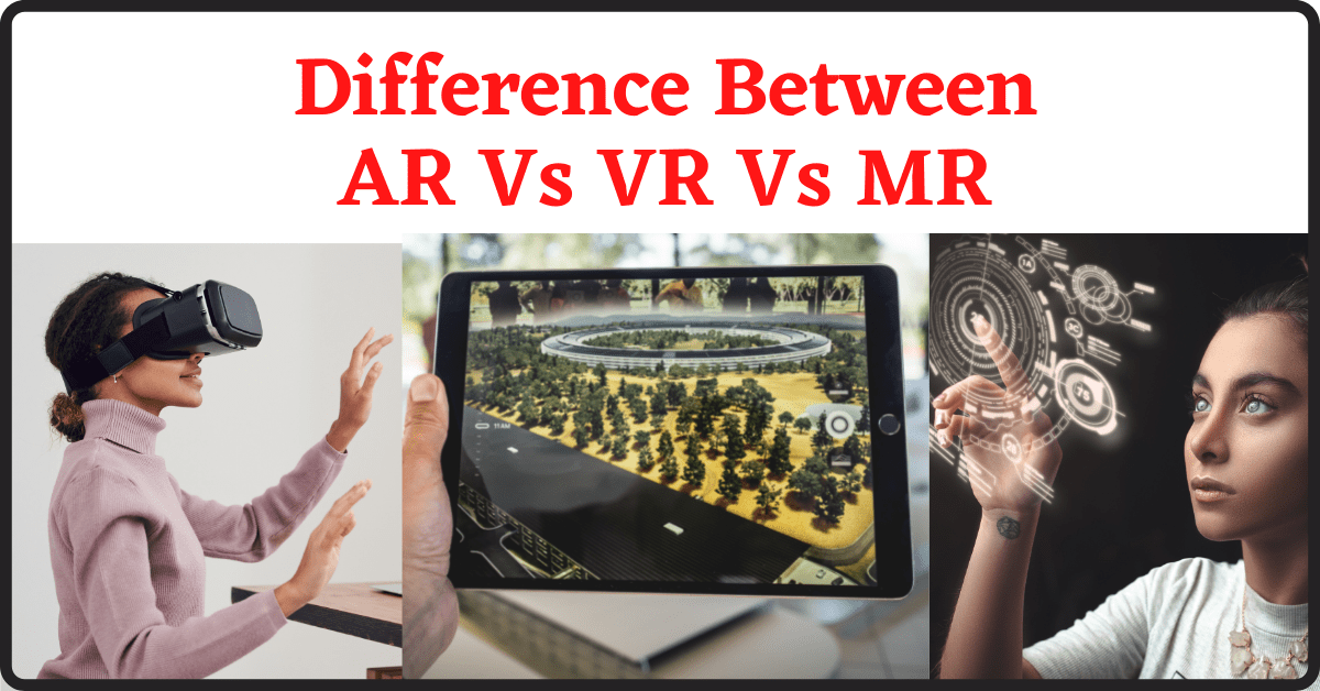 AR Vs VR, Difference Between AR Vs VR, AR Vs VR Vs MR, What is AR, What is VR