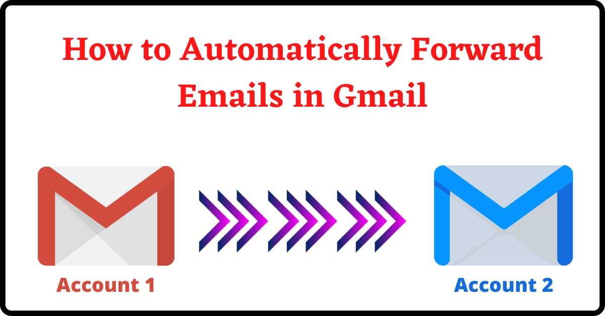 How to Automatically Forward Emails in Gmail, How to Automatically Forward Emails, Automatically Forward Emails in Gmail