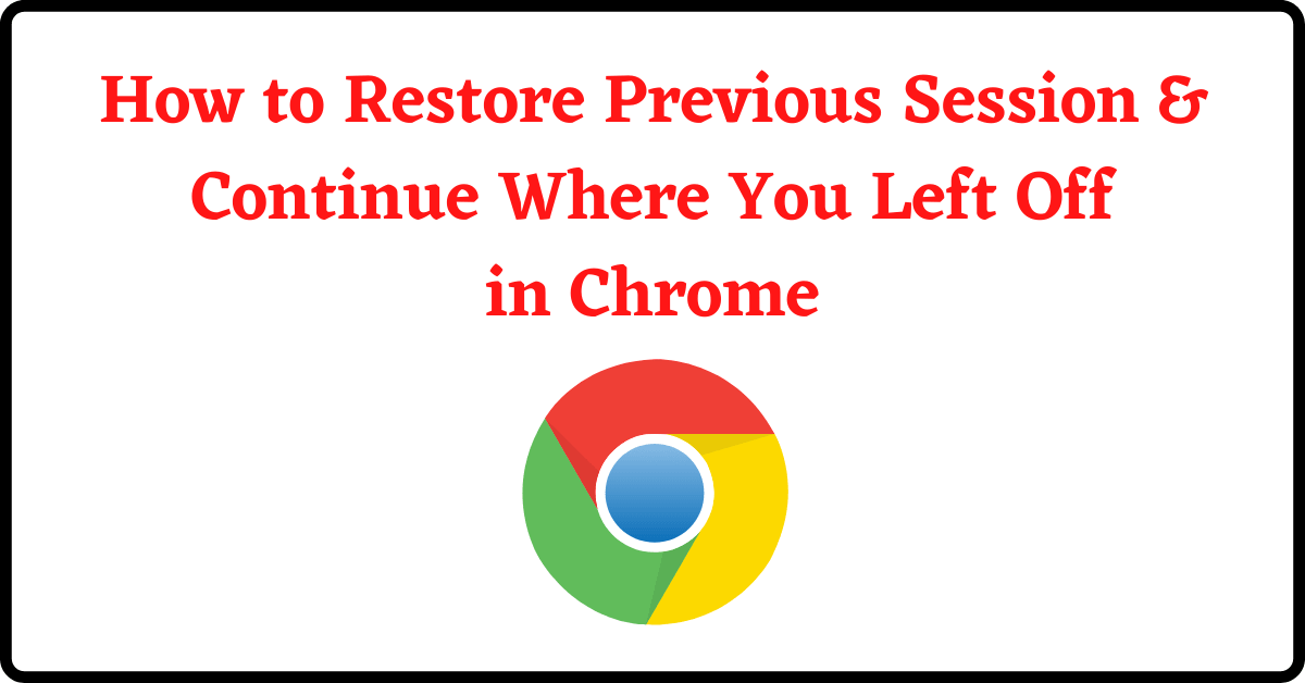 Continue Where You Left Off, Restore Previous Session, How to Restore Previous Session, Continue Where You Left Off in Chrome, Continue Where You Left Off Not Working