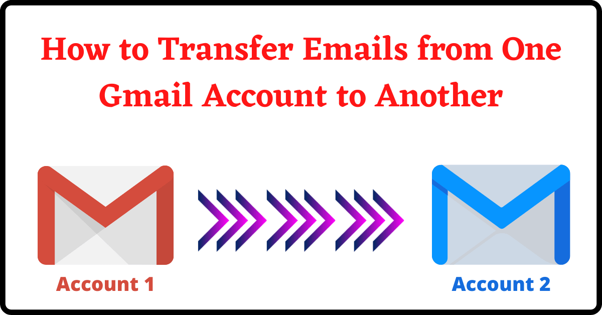 How to Transfer Emails from One Gmail Account to Another