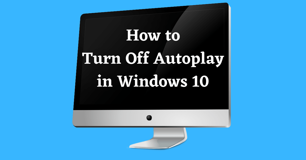 Turn Off Autoplay, Turn Off Autoplay in Windows, Turn Off Autorun