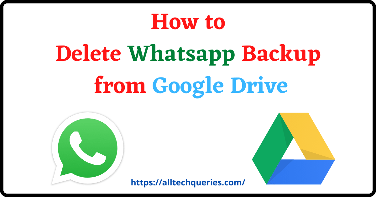 How to Delete Whatsapp Backup, How to Delete Whatsapp Backup from Google Drive, Delete Whatsapp Backup from Google Drive, Delete Whatsapp Backup