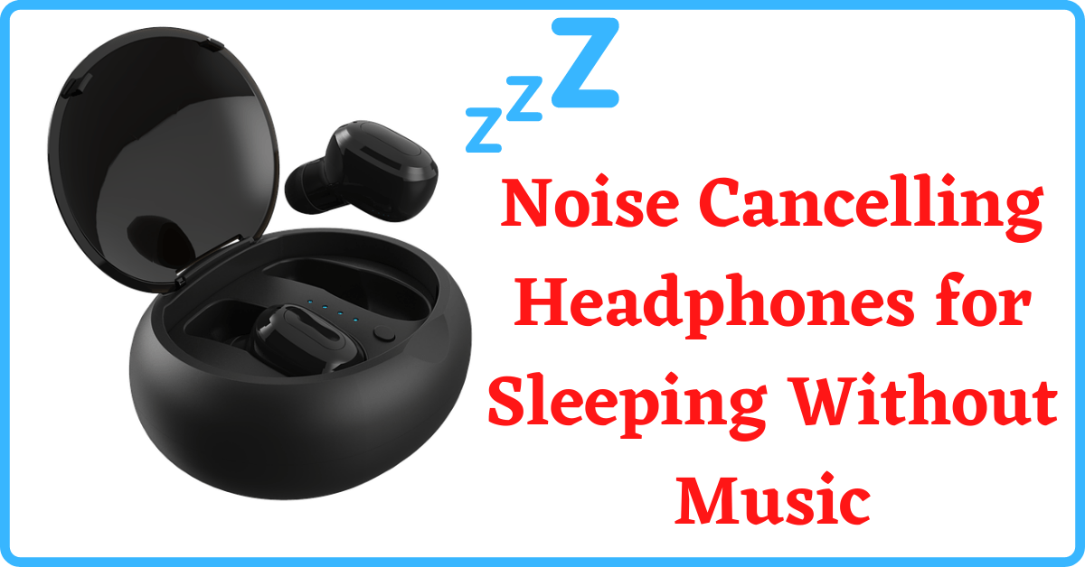 Noise Cancelling Headphones for Sleeping Without Music, Best Noise Cancelling Headphones for Sleeping, Noise Cancelling Headphones for Sleeping, Noise Cancelling Headphones for Sleep