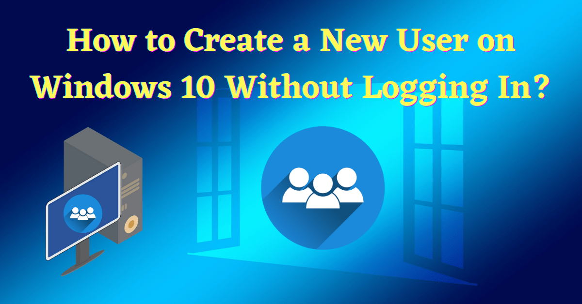 How to Create a New User on Windows 10 Without Logging In, How to Create a New User on Windows 10, Create New User on Windows 10, Add New User Windows 10, How to Add a New User on Windows 10