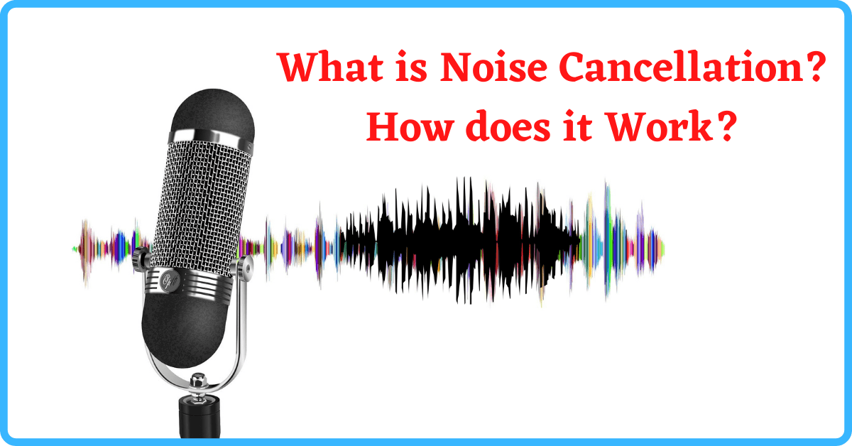 What is Noise Cancellation, How does Noise Cancellation Work, Noise Cancellation Mic, Noise Cancellation Headphones