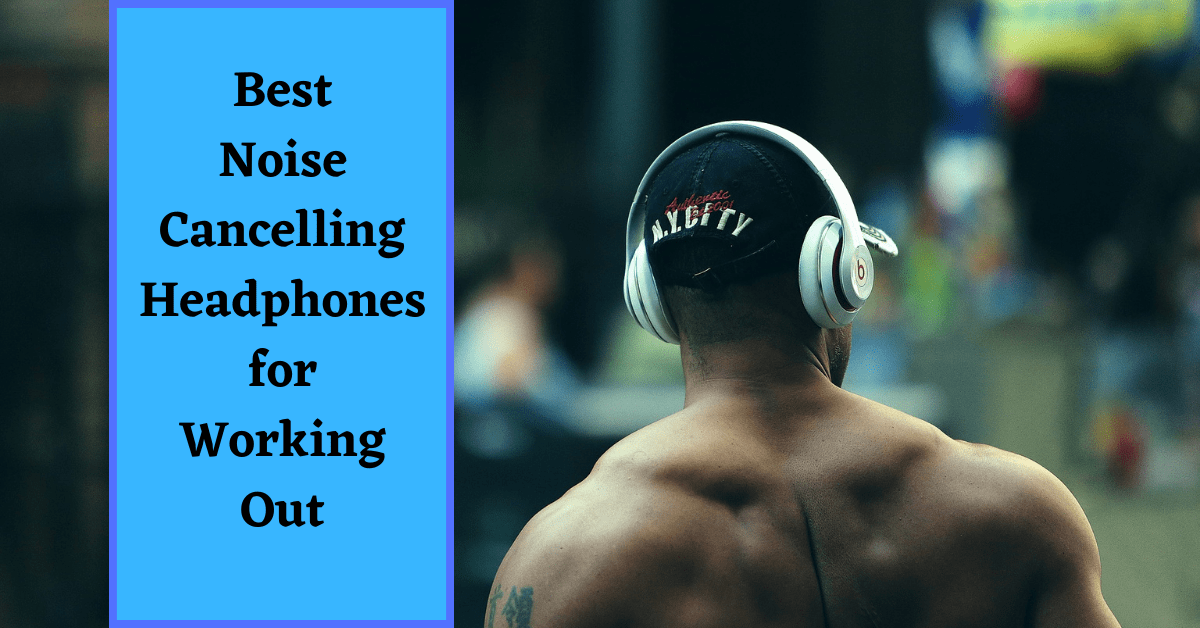 Best Noise Cancelling Headphones for Working Out, Best wireless Over-Ear Headphones for Working Out, Best Over-Ear Headphones for Working Out