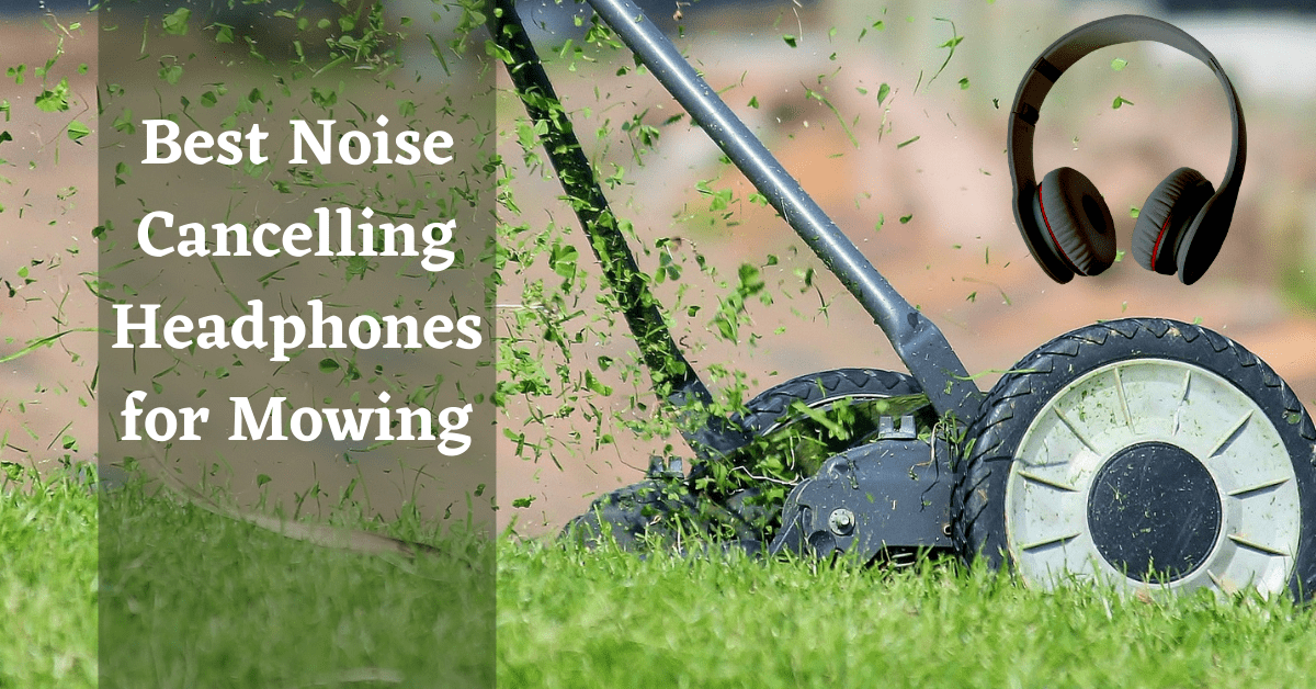 Best Noise Cancelling Headphones for Mowing, Best Bluetooth Headphones for Mowing, Noise Cancelling Headphones for Mowing, Best Headphones for Mowing