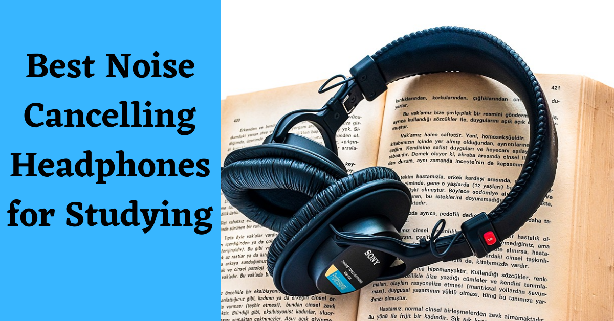 Best Noise Cancelling Headphones for Studying, Best Headphones for Studying, Best Soundproof Headphones for Studying, Best Noise Blocking Headphones for Studying