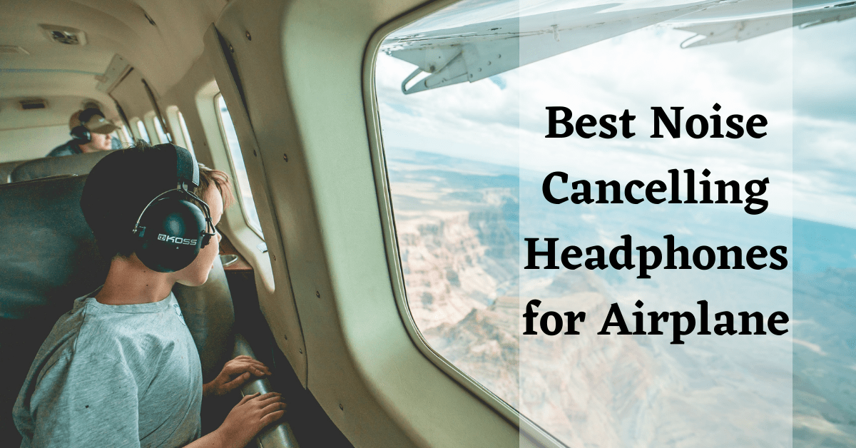 Best Noise Cancelling Headphones for Airplane, Noise Cancelling Headphones for Airplane, Best Headphones for Airplane