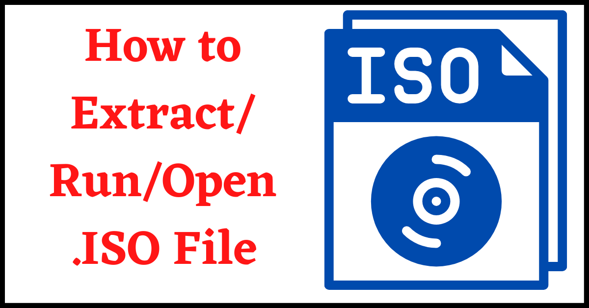 Extract ISO File, How to Extract ISO File, How to Extract ISO File in Windows 10, How to Run ISO File, How to Open ISO File, Open ISO File, Run ISO File