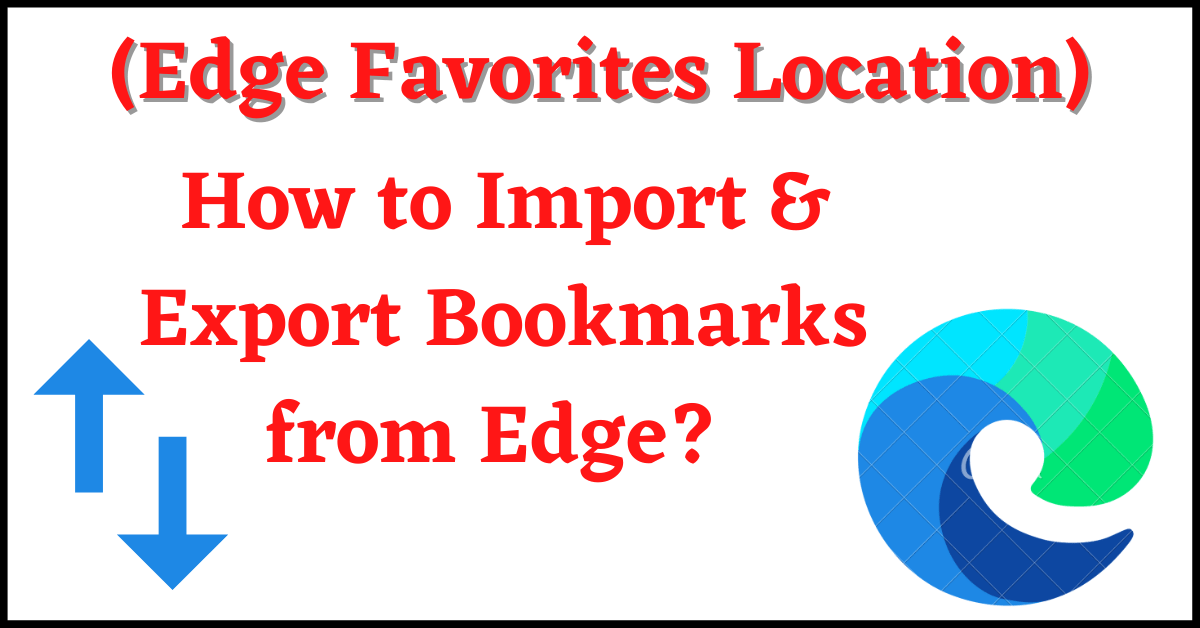 how to export bookmarks from edge, import bookmarks to edge, edge favorites location, export bookmarks edge, import favorites to edge