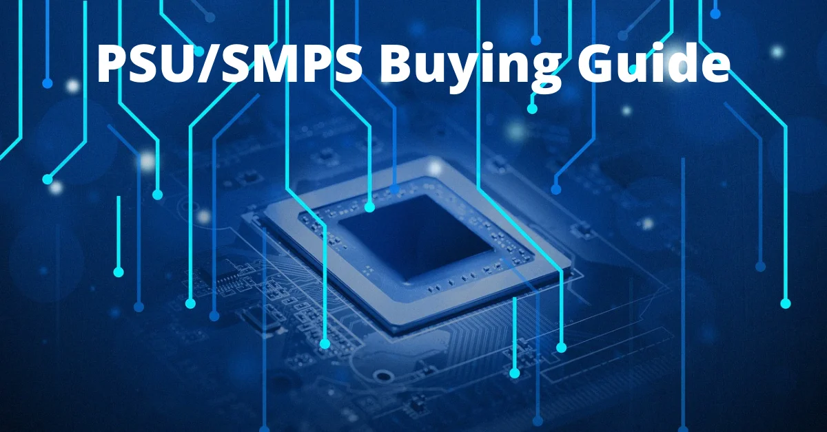 Choose the Best SMPS, PSU Buying Guide, Power Supply for Computer, Buying SMPS, Things to consider before buying SMPS