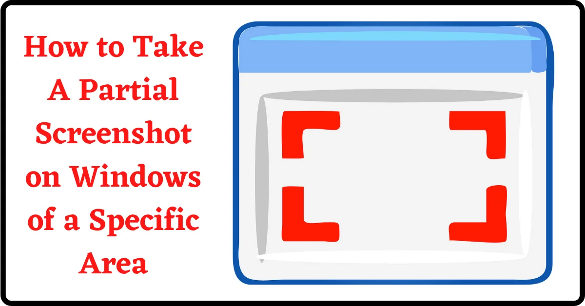 How to Take A Partial Screenshot on Windows, How to Take Partial Screenshot on Windows, Take Partial Screenshot Windows, Partial Screenshot Windows, How to Screenshot A Specific Area on Windows